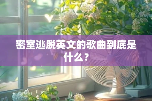 密室逃脱英文的歌曲到底是什么？