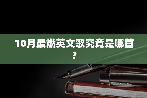 10月最燃英文歌究竟是哪首？