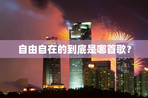 自由自在的到底是哪首歌？