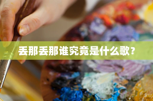 丢那丢那谁究竟是什么歌？