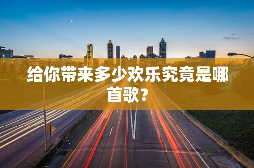 给你带来多少欢乐究竟是哪首歌？