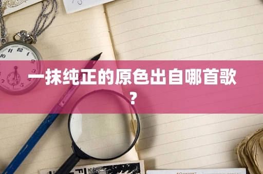一抹纯正的原色出自哪首歌？