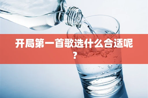 开局第一首歌选什么合适呢？
