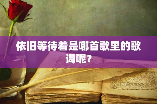 依旧等待着是哪首歌里的歌词呢？