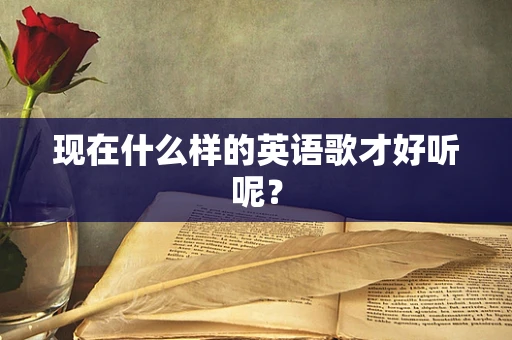 现在什么样的英语歌才好听呢？