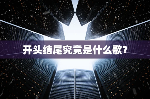 开头结尾究竟是什么歌？