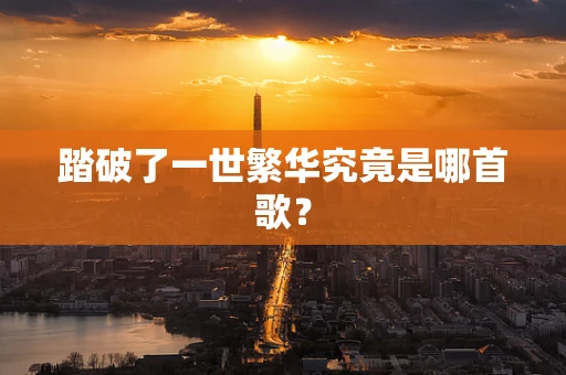 踏破了一世繁华究竟是哪首歌？