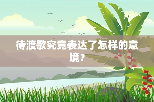 待渡歌究竟表达了怎样的意境？