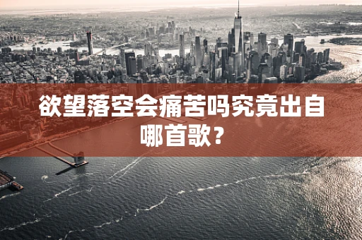 欲望落空会痛苦吗究竟出自哪首歌？