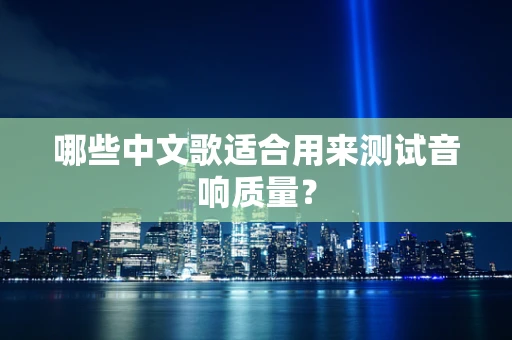 哪些中文歌适合用来测试音响质量？