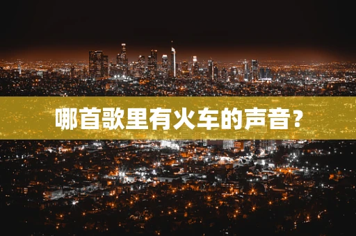 哪首歌里有火车的声音？