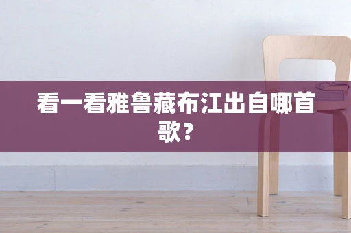 看一看雅鲁藏布江出自哪首歌？