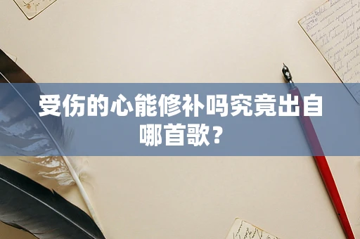受伤的心能修补吗究竟出自哪首歌？
