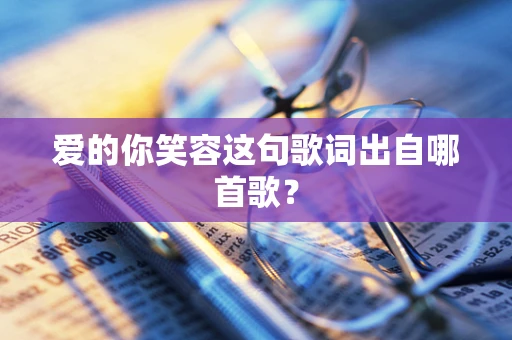 爱的你笑容这句歌词出自哪首歌？