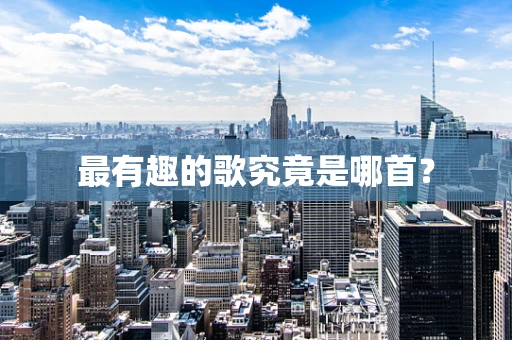 最有趣的歌究竟是哪首？
