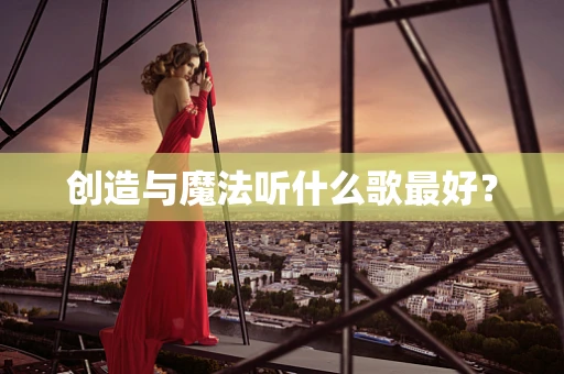 创造与魔法听什么歌最好？