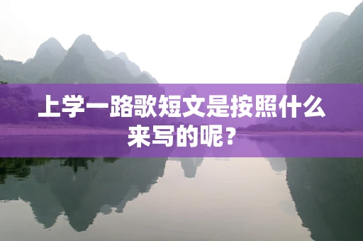 上学一路歌短文是按照什么来写的呢？