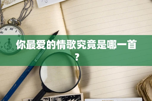 你最爱的情歌究竟是哪一首？
