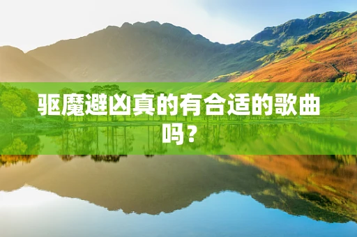 驱魔避凶真的有合适的歌曲吗？