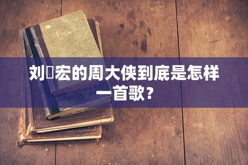 刘畊宏的周大侠到底是怎样一首歌？
