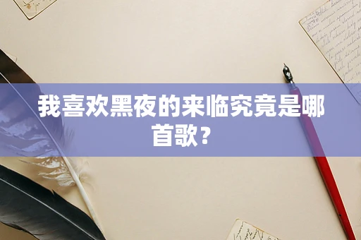 我喜欢黑夜的来临究竟是哪首歌？