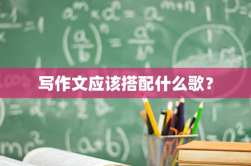 写作文应该搭配什么歌？