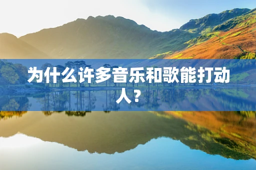 为什么许多音乐和歌能打动人？