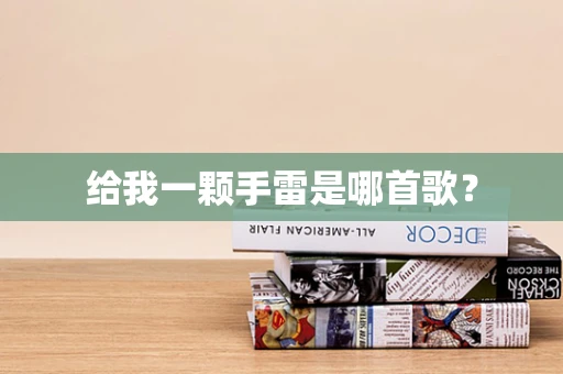 给我一颗手雷是哪首歌？
