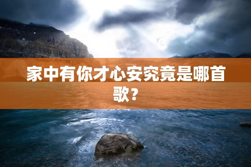 家中有你才心安究竟是哪首歌？