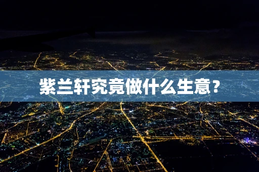紫兰轩究竟做什么生意？