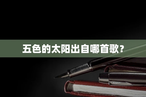 五色的太阳出自哪首歌？