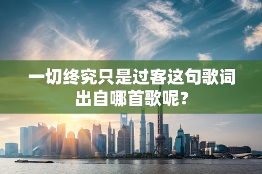 一切终究只是过客这句歌词出自哪首歌呢？
