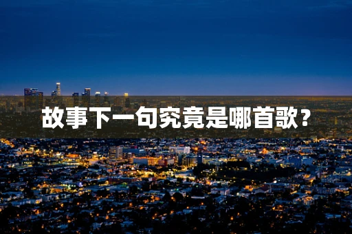 故事下一句究竟是哪首歌？
