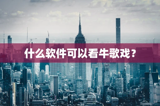什么软件可以看牛歌戏？