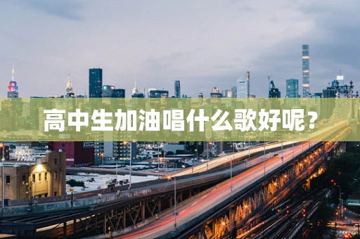 高中生加油唱什么歌好呢？