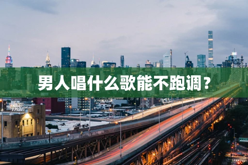 男人唱什么歌能不跑调？