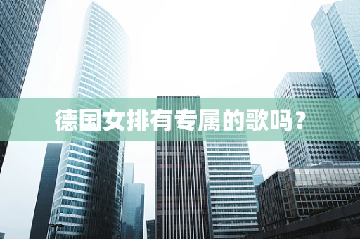 德国女排有专属的歌吗？