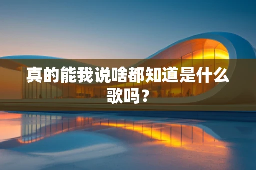 真的能我说啥都知道是什么歌吗？