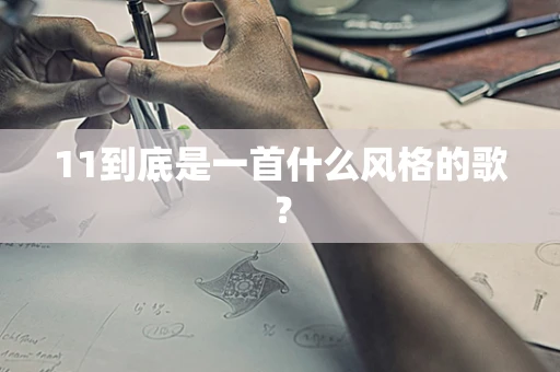 11到底是一首什么风格的歌？