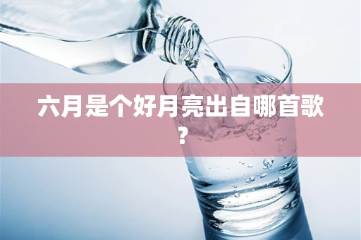 六月是个好月亮出自哪首歌？