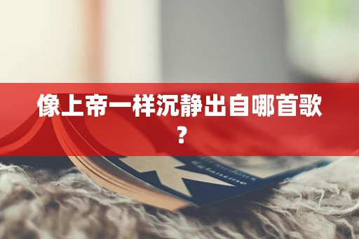 像上帝一样沉静出自哪首歌？