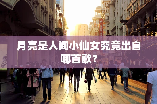 月亮是人间小仙女究竟出自哪首歌？