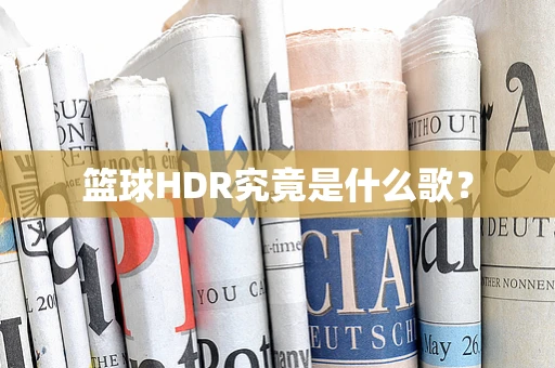 篮球HDR究竟是什么歌？