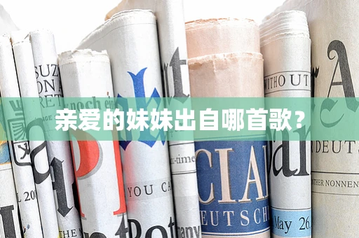 亲爱的妹妹出自哪首歌？