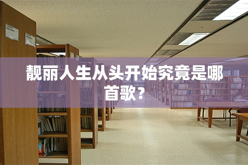 靓丽人生从头开始究竟是哪首歌？