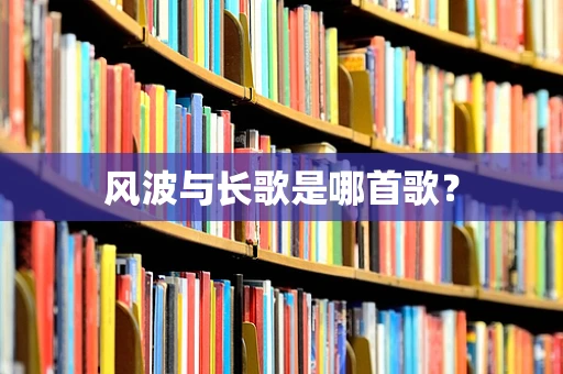 风波与长歌是哪首歌？