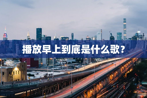 播放早上到底是什么歌？