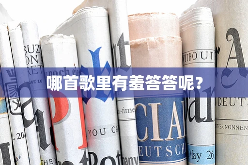 哪首歌里有羞答答呢？