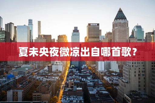 夏未央夜微凉出自哪首歌？