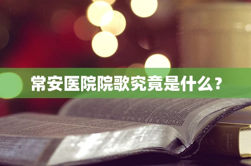 常安医院院歌究竟是什么？